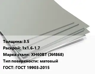 Лист нержавеющий 3.5 1х1.6-1.7 Сталь: ХН60ВТ (ЭИ868) Тип:матовый ГОСТ 19903-2015